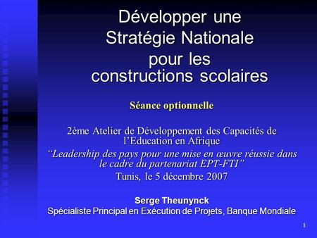 1 Développer une Stratégie Nationale pour les constructions scolaires Séance optionnelle 2ème Atelier de Développement des Capacités de lEducation en Afrique.