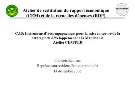 Atelier de restitution du rapport économique (CEM) et de la revue des dépenses (RDP) CAS: Instrument daccompagnement pour la mise en œuvre de la stratégie.