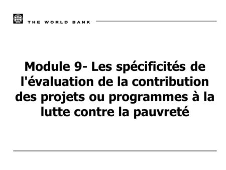 Module 9- Les spécificités de l'évaluation de la contribution des projets ou programmes à la lutte contre la pauvreté