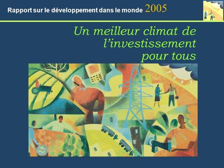 Un meilleur climat de linvestissement pour tous 2005 Rapport sur le développement dans le monde.