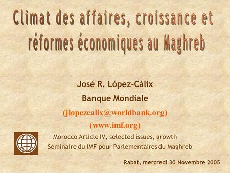 José R. López-Cálix Banque Mondiale (www.imf.org) Morocco Article IV, selected issues, growth Séminaire du IMF pour Parlementaires.