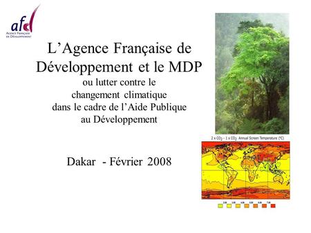 LAgence Française de Développement et le MDP ou lutter contre le changement climatique dans le cadre de lAide Publique au Développement Dakar - Février.