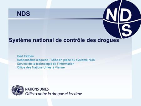 NDS Système national de contrôle des drogues Gert Eidherr Responsable déquipe – Mise en place du système NDS Service de la technologie de linformation.