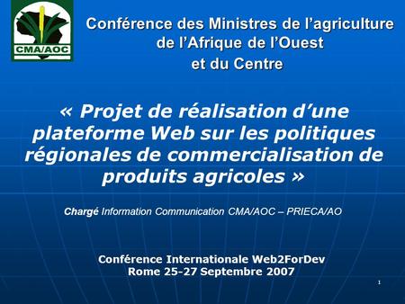 1 Conférence des Ministres de lagriculture de lAfrique de lOuest et du Centre de lAfrique de lOuest et du Centre Chargé Information Communication CMA/AOC.
