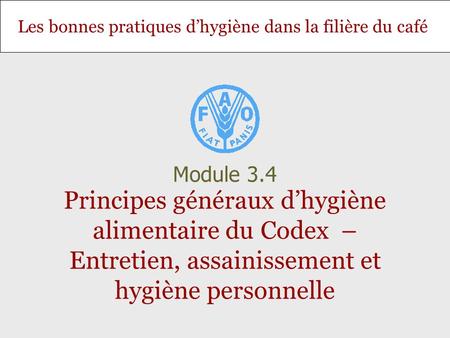Module 3.4 Principes généraux d’hygiène alimentaire du Codex – Entretien, assainissement et hygiène personnelle.