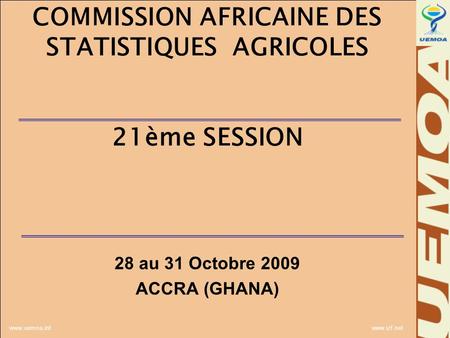 Www.uemoa.int www.izf.net COMMISSION AFRICAINE DES STATISTIQUES AGRICOLES 21ème SESSION 28 au 31 Octobre 2009 ACCRA (GHANA)