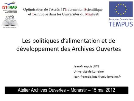 Les politiques dalimentation et de développement des Archives Ouvertes Atelier Archives Ouvertes – Monastir – 15 mai 2012 Jean-François LUTZ Université