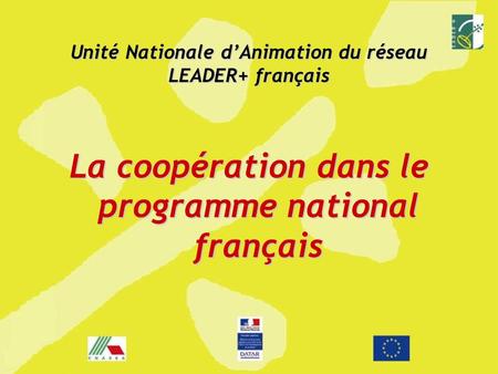 Unité Nationale dAnimation du réseau LEADER+ français La coopération dans le programme national français.
