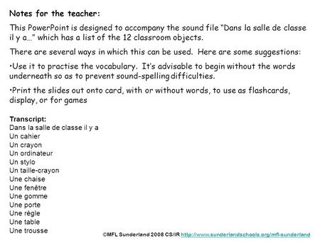 Notes for the teacher: This PowerPoint is designed to accompany the sound file Dans la salle de classe il y a… which has a list of the 12 classroom objects.