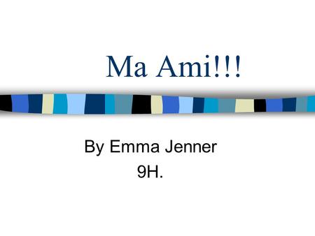 Ma Ami!!! By Emma Jenner 9H. Ma Ami!!! Ma ami sappelle Roxanne Stainsby. Elle a 14 ans. Sa anniversaire est le 24 novembre. Elle est timide et bavarde.