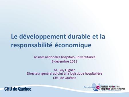 Le développement durable et la responsabilité économique Assises nationales hospitalo-universitaires 6 décembre 2012 M. Guy Gignac Directeur général adjoint.