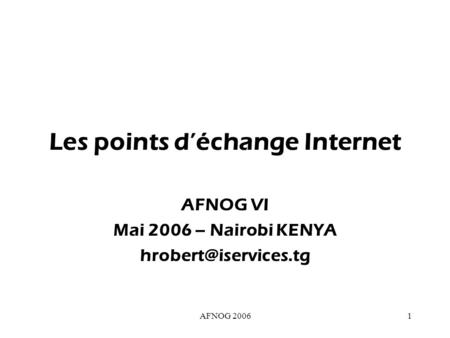 AFNOG 20061 Les points déchange Internet AFNOG VI Mai 2006 – Nairobi KENYA