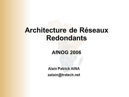 1 © 2001, Cisco Systems, Inc. All rights reserved. Architecture de Réseaux Redondants AfNOG 2006 Alain Patrick AINA
