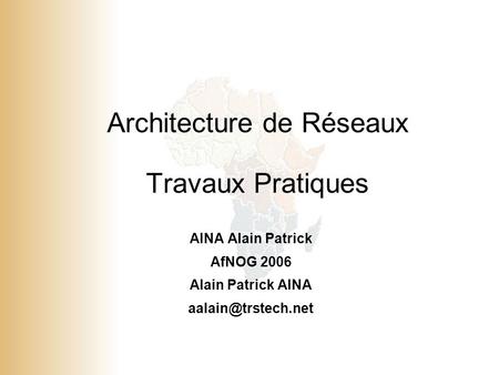 1 © 2001, Cisco Systems, Inc. All rights reserved. Architecture de Réseaux Travaux Pratiques AINA Alain Patrick AfNOG 2006 Alain Patrick AINA