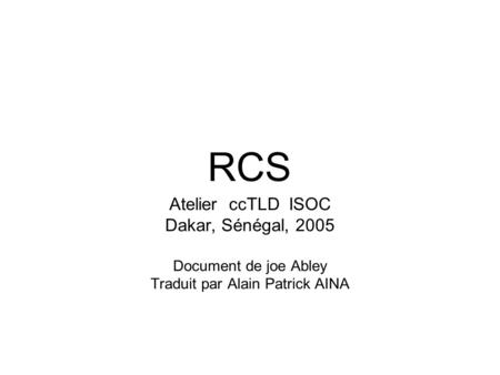 RCS Atelier ccTLD ISOC Dakar, Sénégal, 2005 Document de joe Abley Traduit par Alain Patrick AINA.