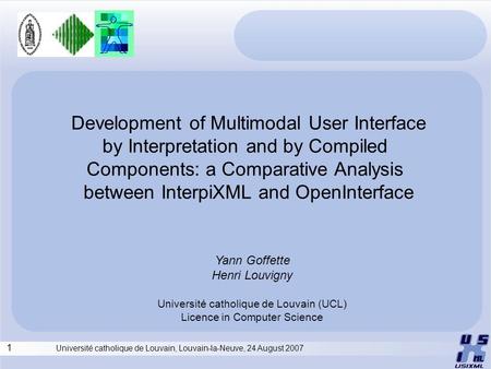 1 Université catholique de Louvain, Louvain-la-Neuve, 24 August 2007 Development of Multimodal User Interface by Interpretation and by Compiled Components: