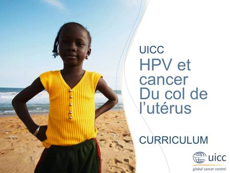 UICC HPV et cancer Du col de l’utérus CURRICULUM.