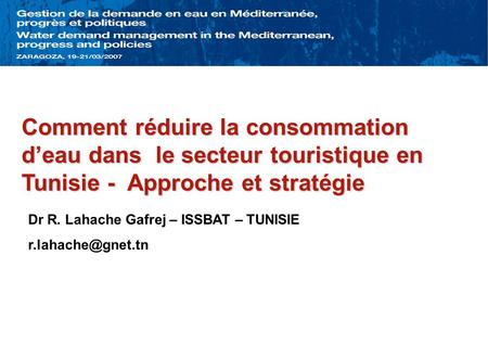Comment réduire la consommation deau dans le secteur touristique en Tunisie - Approche et stratégie Dr R. Lahache Gafrej – ISSBAT – TUNISIE