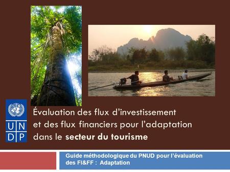 Évaluation des flux dinvestissement et des flux financiers pour ladaptation dans le secteur du tourisme Guide méthodologique du PNUD pour lévaluation des.