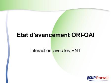 Etat d'avancement ORI-OAI Interaction avec les ENT.