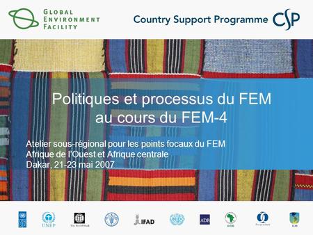 Politiques et processus du FEM au cours du FEM-4 Atelier sous-régional pour les points focaux du FEM Afrique de lOuest et Afrique centrale Dakar, 21-23.