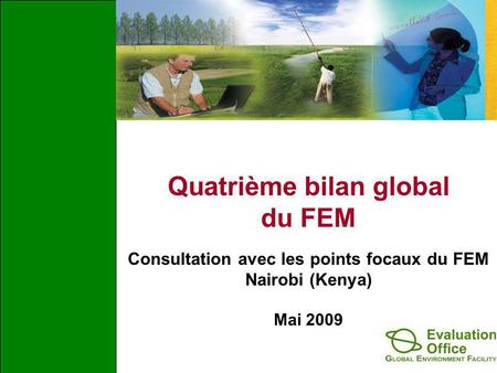 Quatrième bilan global du FEM Consultation avec les points focaux du FEM Nairobi (Kenya) Mai 2009.