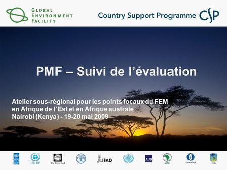 Atelier sous-régional pour les points focaux du FEM en Afrique de lEst et en Afrique australe Nairobi (Kenya) - 19-20 mai 2009 PMF – Suivi de lévaluation.