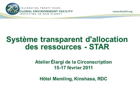 Système transparent d'allocation des ressources - STAR Atelier Élargi de la Circonscription 15-17 février 2011 Hôtel Memling, Kinshasa, RDC.