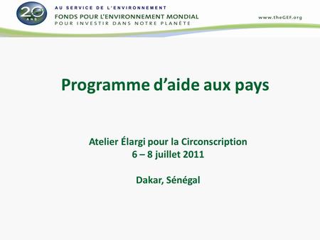Programme daide aux pays Atelier Élargi pour la Circonscription 6 – 8 juillet 2011 Dakar, Sénégal.