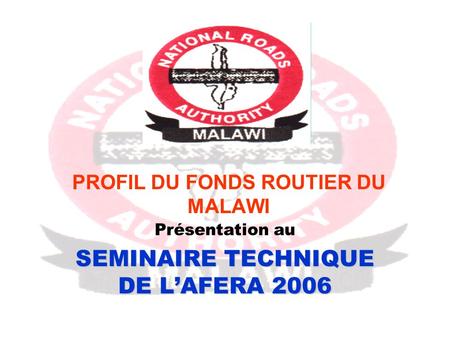 PROFIL DU FONDS ROUTIER DU MALAWI Présentation au SEMINAIRE TECHNIQUE DE LAFERA 2006.