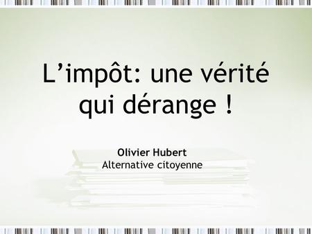 Limpôt: une vérité qui dérange ! Olivier Hubert Alternative citoyenne.
