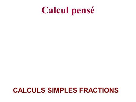 Calcul pensé CALCULS SIMPLES FRACTIONS SOMMES DE FRACTIONS Prépare sur une feuille 10 lignes numérotées de 1 à 10 pour les réponses : 1. 2. 3. 4. 5.
