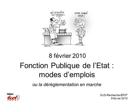 SUD-Recherche-EPST 8 février 2010 Fonction Publique de lEtat : modes demplois 8 février 2010 ou la dérèglementation en marche.