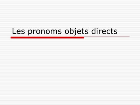 Les pronoms objets directs. Les pronoms Remplacent les noms Évitent la répétition le = remplace un nom masculin la = remplace un nom féminin les = remplace.