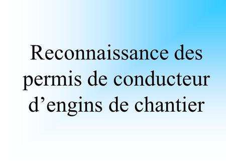 Reconnaissance des permis de conducteur d’engins de chantier