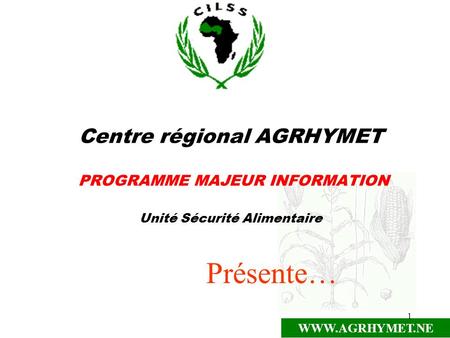 Centre régional AGRHYMET    PROGRAMME MAJEUR INFORMATION Unité Sécurité Alimentaire Présente…