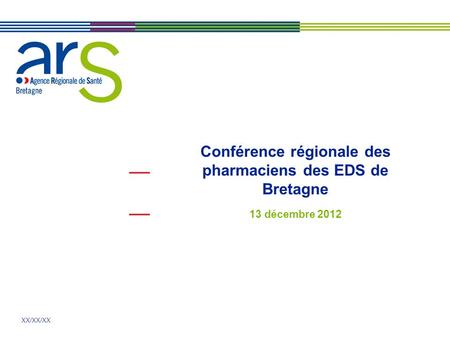 XX/XX/XX Conférence régionale des pharmaciens des EDS de Bretagne 13 décembre 2012.