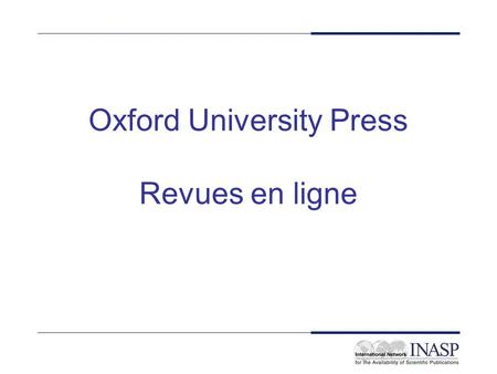 Oxford University Press Revues en ligne. Service : Oxford Journals Online Licence : nationale, pour toutes bibliothèques universitaires, de recherche.
