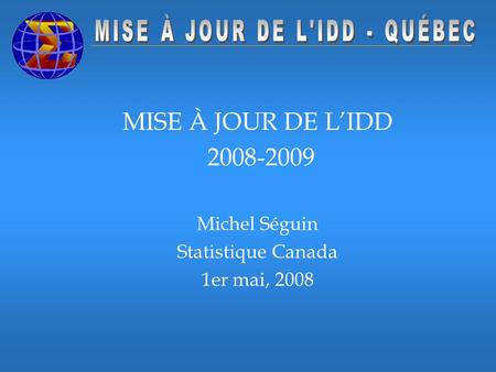 MISE À JOUR DE LIDD 2008-2009 Michel Séguin Statistique Canada 1er mai, 2008.