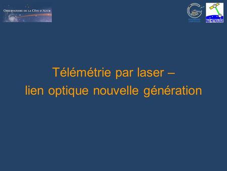 Nice, 30/09/2005Patrick Vrancken: Télémétrie par laser – lien optique nouvelle génération 1 Télémétrie par laser – lien optique nouvelle génération.