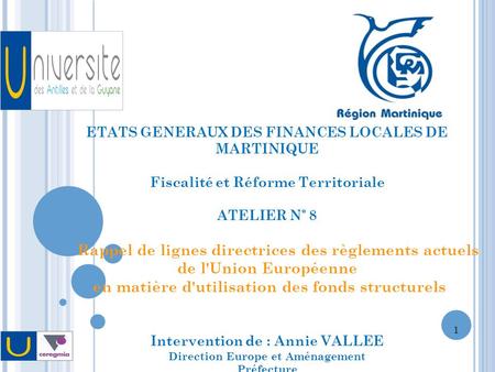 ETATS GENERAUX DES FINANCES LOCALES DE MARTINIQUE Fiscalité et Réforme Territoriale ATELIER N° 8 Rappel de lignes directrices des règlements actuels de.