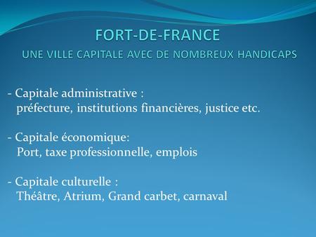 - Capitale administrative : préfecture, institutions financières, justice etc. - Capitale économique: Port, taxe professionnelle, emplois - Capitale culturelle.
