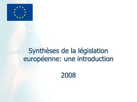 Synthèses de la législation européenne: une introduction 2008.