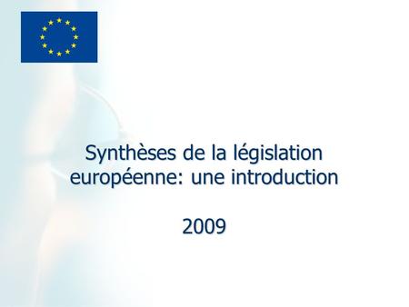 Synthèses de la législation européenne: une introduction 2009.