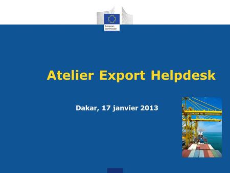 Atelier Export Helpdesk Tailoring trade and investment policy for those countries most in need Dakar, 17 janvier 2013.