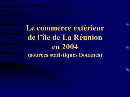 Le commerce extérieur de lîle de La Réunion en 2004 (sources statistiques Douanes)