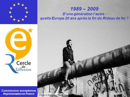 Commission européenne Représentation en France 1989 – 2009 Dune génération lautre : quelle Europe 20 ans après la fin du Rideau de fer ? Photo © Raymond.