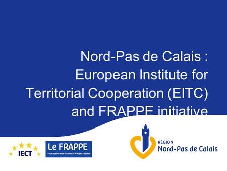 Nord-Pas de Calais : European Institute for Territorial Cooperation (EITC) and FRAPPE initiative.