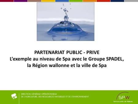 PARTENARIAT PUBLIC - PRIVE Lexemple au niveau de Spa avec le Groupe SPADEL, la Région wallonne et la ville de Spa.