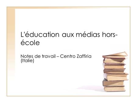 L'éducation aux médias hors- école Notes de travail – Centro Zaffiria (Italie)